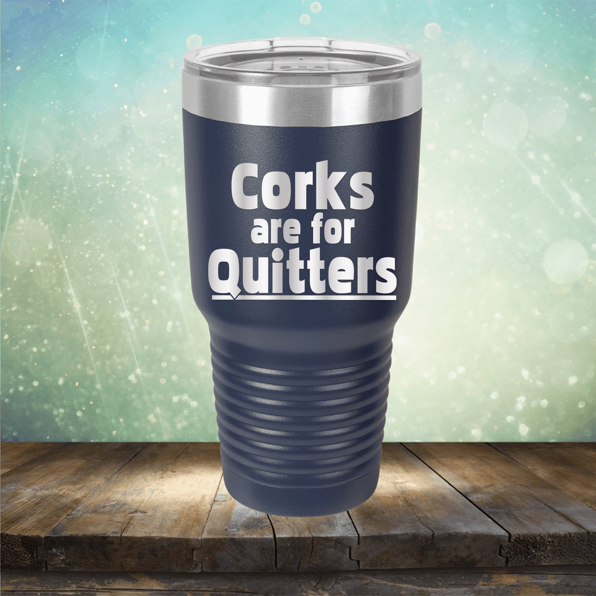 Corks Are For Quitters - Laser Etched Tumbler Mug