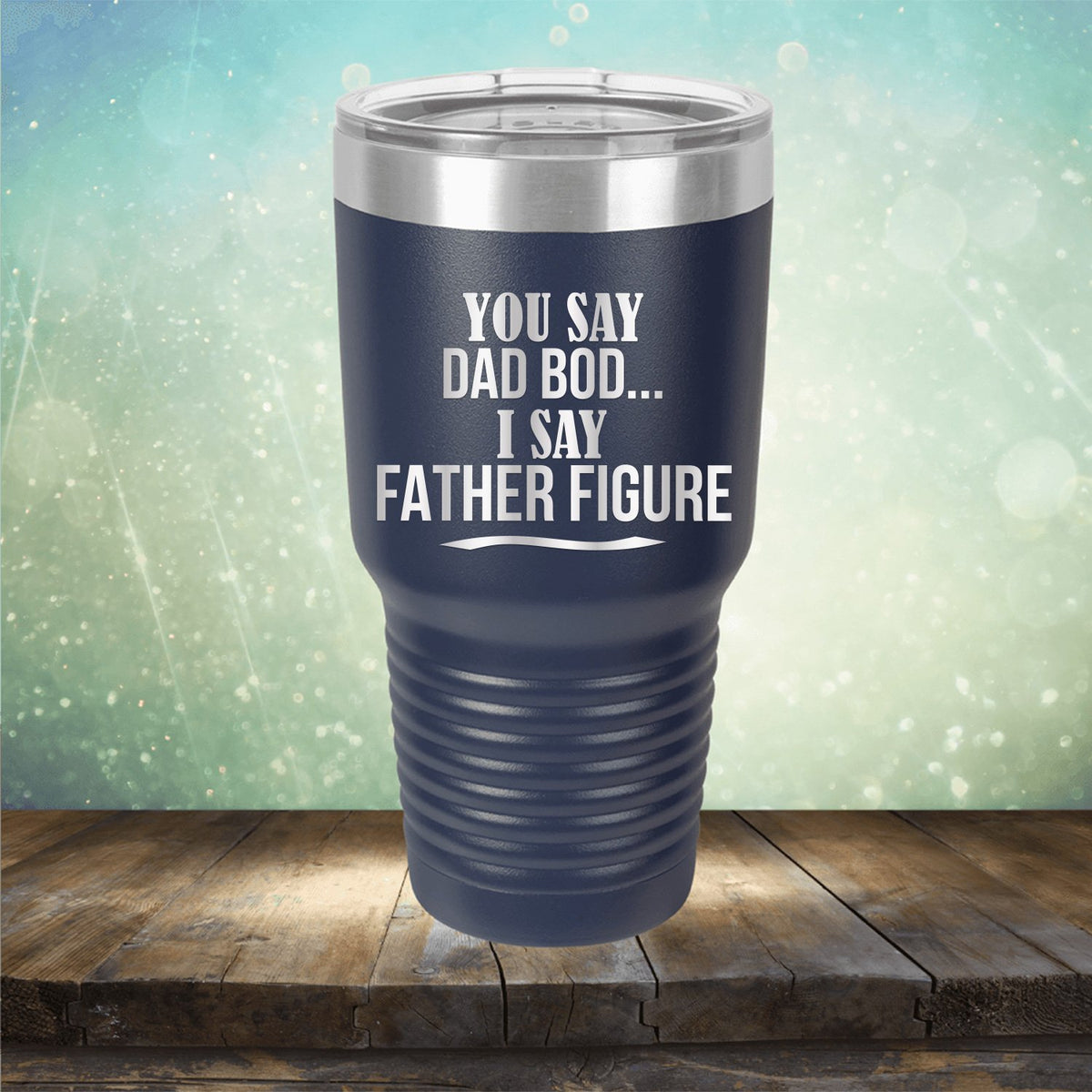 You Say Dad Bod I Say Father Figure - Laser Etched Tumbler Mug