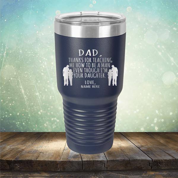Dad Thanks For Teaching Me How to Be A Man Even Though I&#39;m Your Daughter - Laser Etched Tumbler Mug