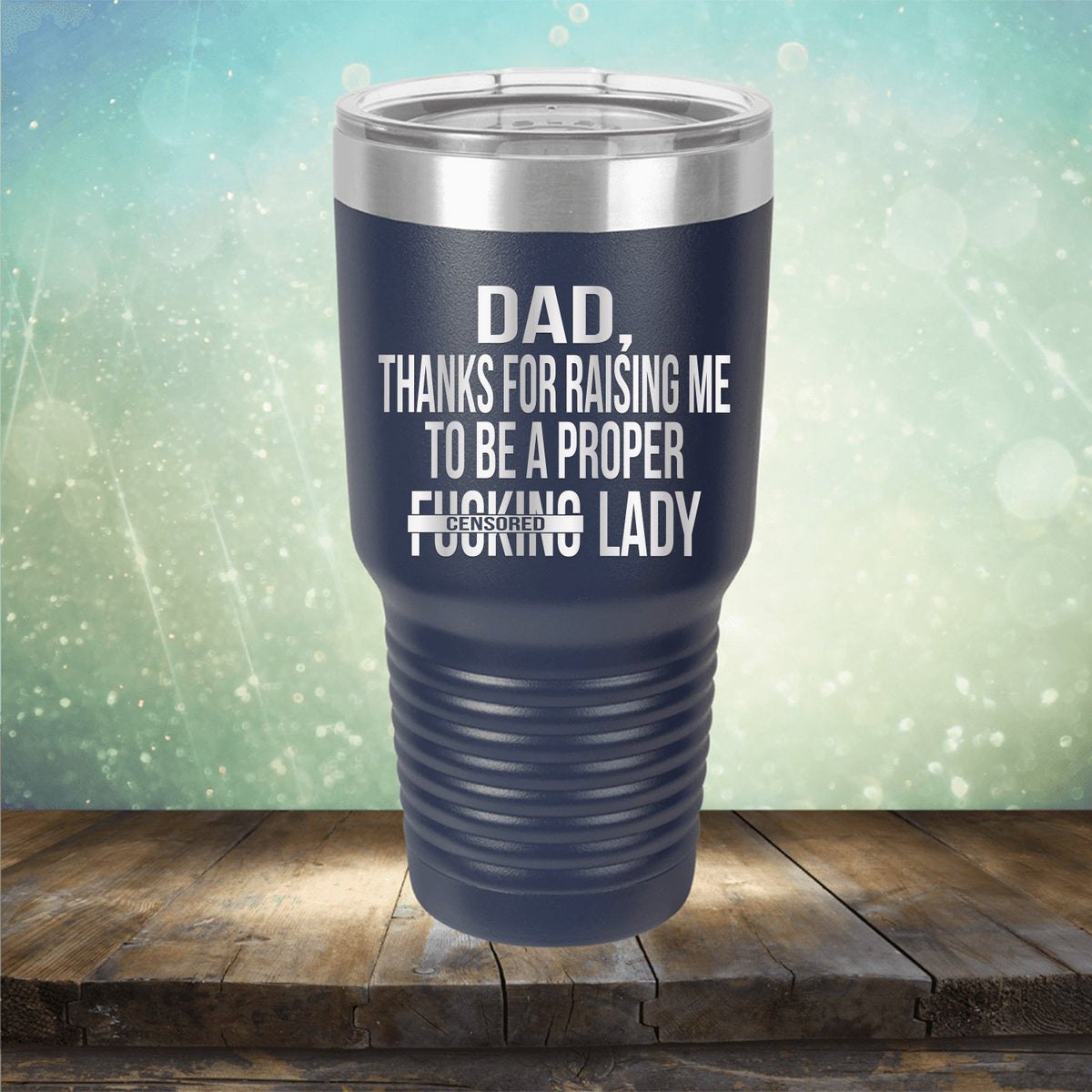 DAD Thanks For Raising Me To Be A Proper Fucking Lady - Laser Etched Tumbler Mug