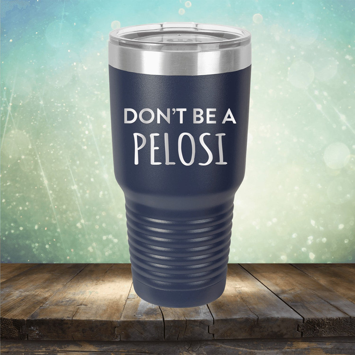 Don't Be Pelosi - Laser Etched Tumbler Mug