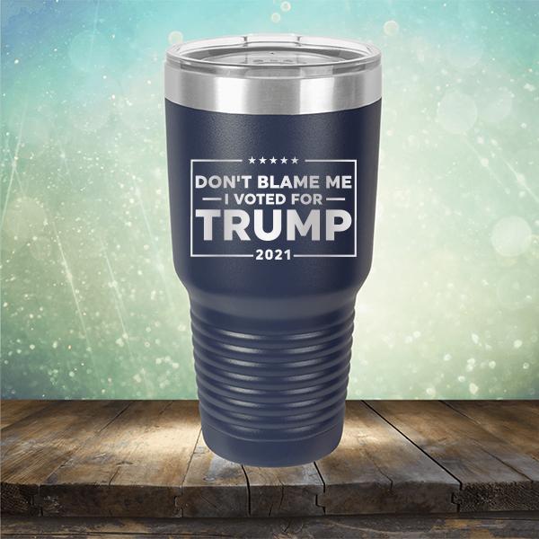 Don&#39;t Blame Me I Voted For Trump 2021 - Laser Etched Tumbler Mug