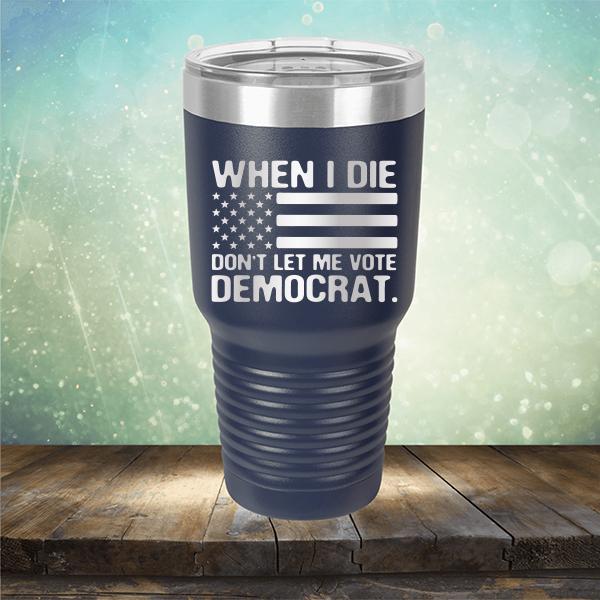 When I Die Don&#39;t Let Me Vote Democrat - Laser Etched Tumbler Mug