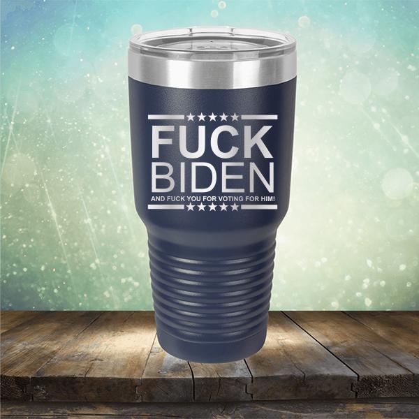 Fuck Biden And Fuck You For Voting For Him - Laser Etched Tumbler Mug