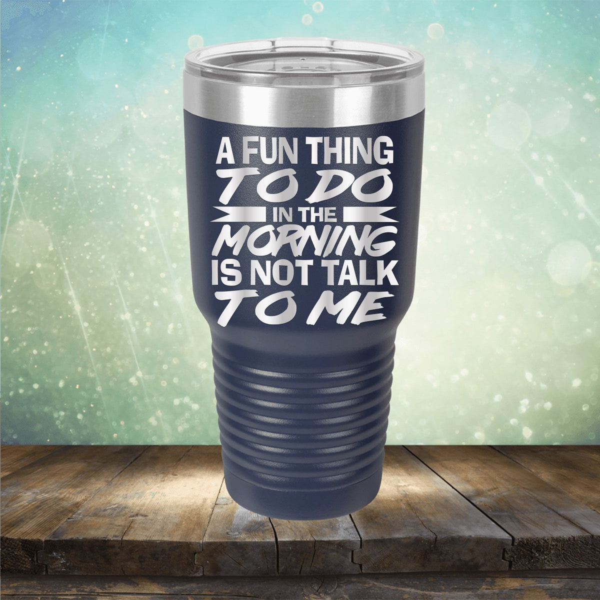 A Fun Thing To Do in The Morning is Not Talk To Me - Laser Etched Tumbler Mug