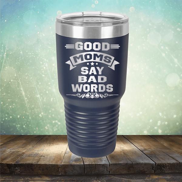 Good Moms Say Bad Words - Laser Etched Tumbler Mug