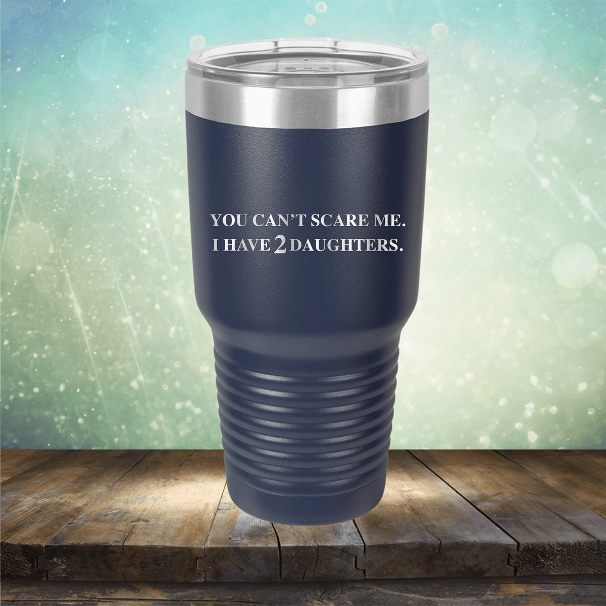 You Can&#39;t Scare Me I Have 2 Daughters - Laser Etched Tumbler Mug