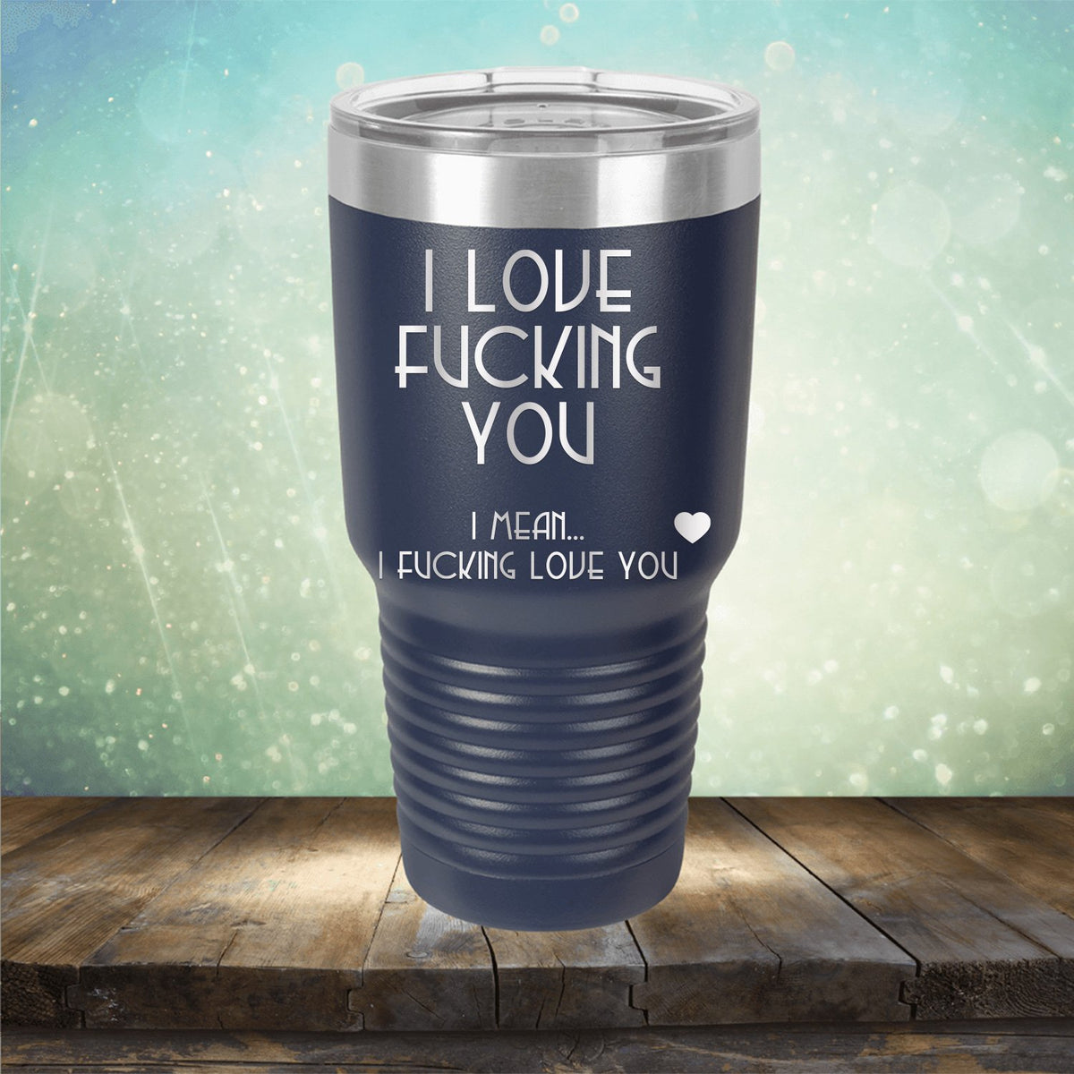 I Love Fucking You I Mean I Fucking Love You - Laser Etched Tumbler Mug