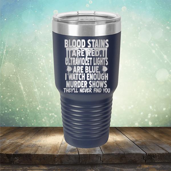Blood Stains Are Red, Ultraviolet Lights Are Blue, I Watch Enough Murder Shows - Laser Etched Tumbler Mug