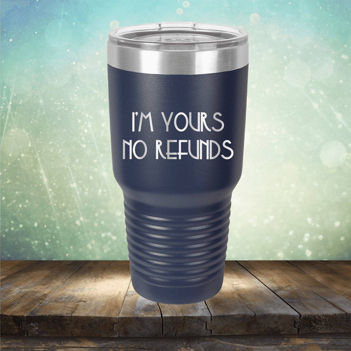 I&#39;M Yours No Refunds - Laser Etched Tumbler Mug