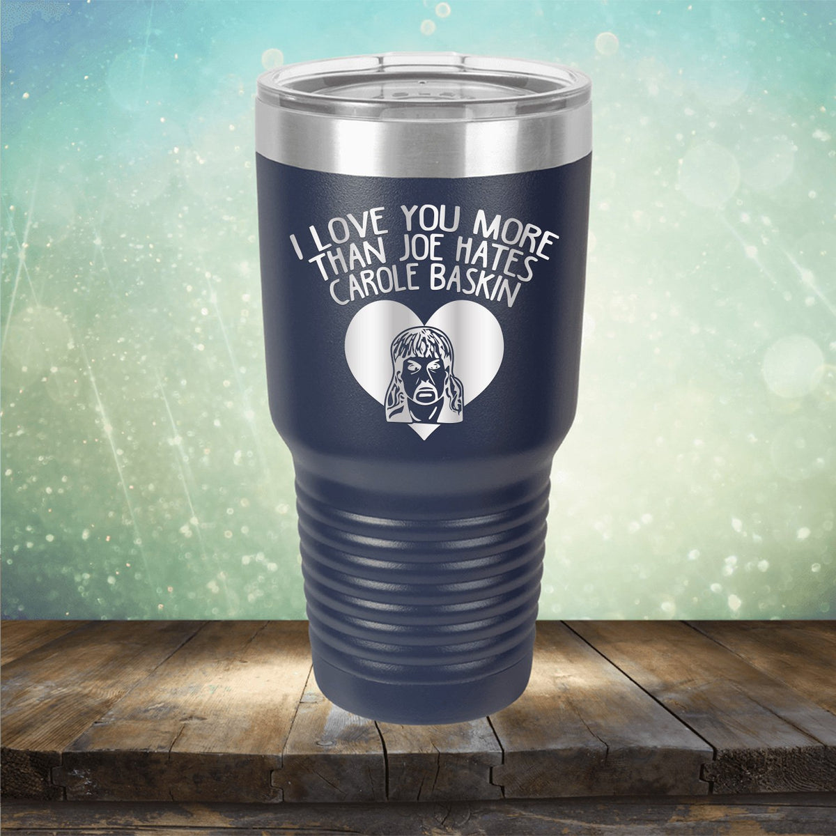 I Love Your More Than Joe Hates Carole Baskin - Laser Etched Tumbler Mug
