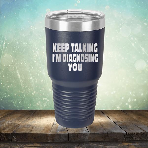 Keep Talking I'm Diagnosing You - Laser Etched Tumbler Mug