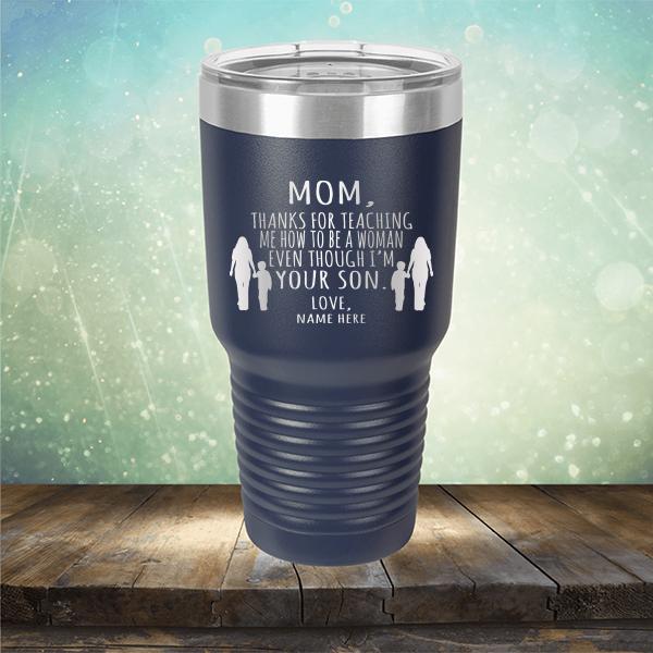 MOM, Thanks For Teaching Me How To Be A Woman Even Though I&#39;m Your Son - Laser Etched Tumbler Mug