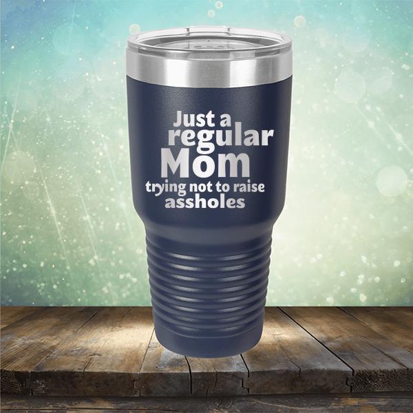 Just A Regular Mom Trying Not To Raise Assholes - Laser Etched Tumbler Mug