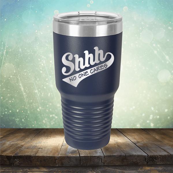Shhh No One Cares - Laser Etched Tumbler Mug
