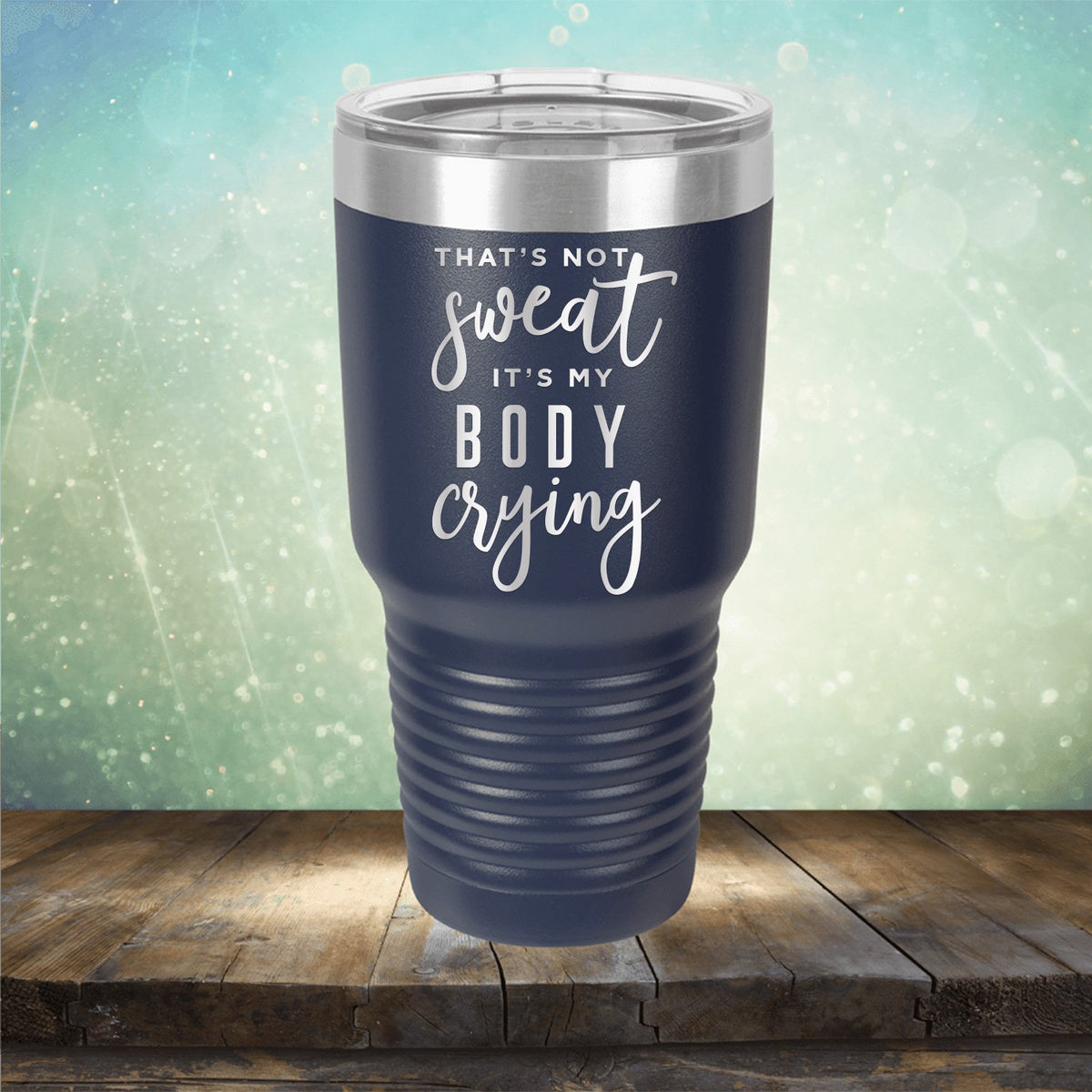 That&#39;s Not Sweat It&#39;s My Body Crying - Laser Etched Tumbler Mug