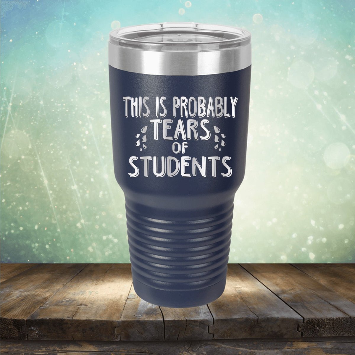 This is Probably Tears of Students - Laser Etched Tumbler Mug