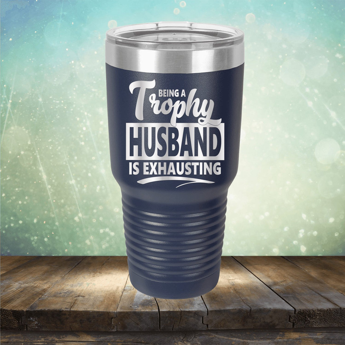 Being A Trophy Husband is Exhausting - Laser Etched Tumbler Mug