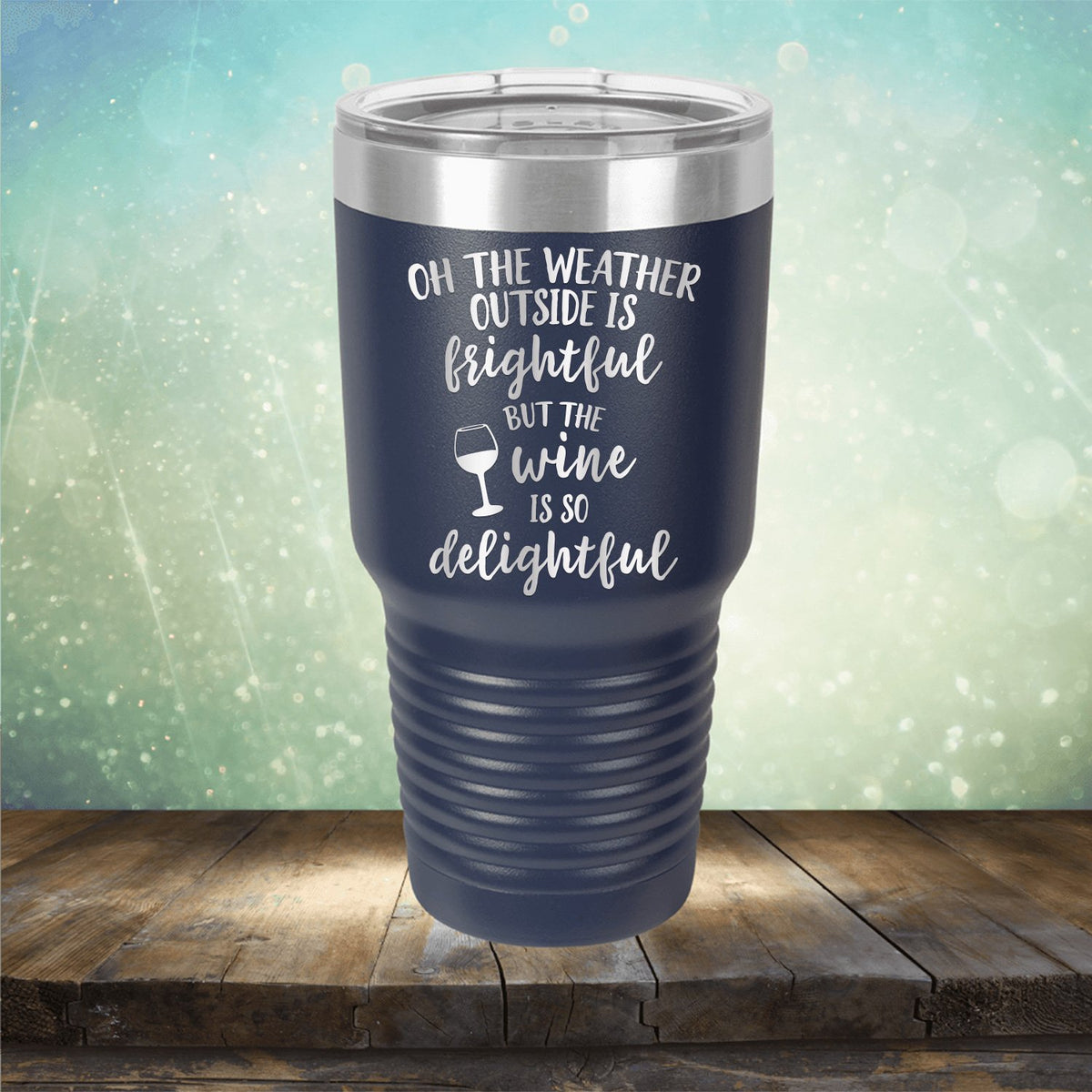Oh The Weather Outside is Frightful But The Wine is So Delightful - Laser Etched Tumbler Mug