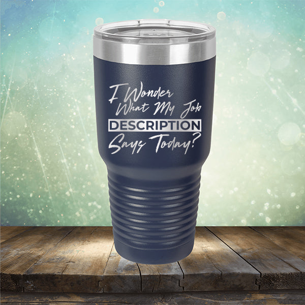 I Wonder What My Job Description Says Today? - Laser Etched Tumbler Mug
