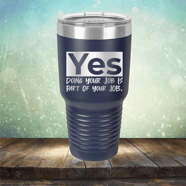Yes Doing Your Job is Part of Your Job - Laser Etched Tumbler Mug