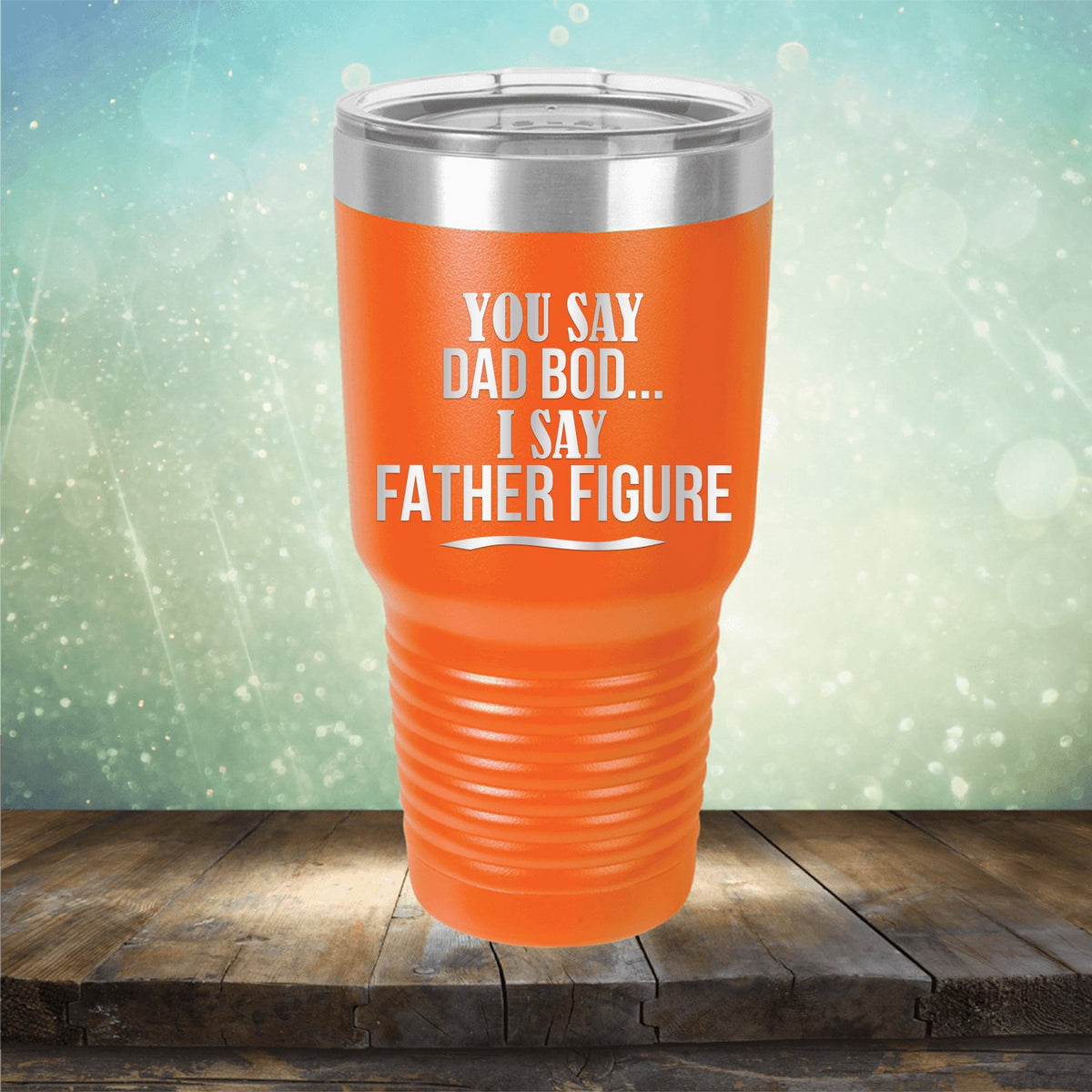 You Say Dad Bod I Say Father Figure - Laser Etched Tumbler Mug