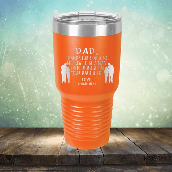 Dad Thanks For Teaching Me How to Be A Man Even Though I&#39;m Your Daughter - Laser Etched Tumbler Mug