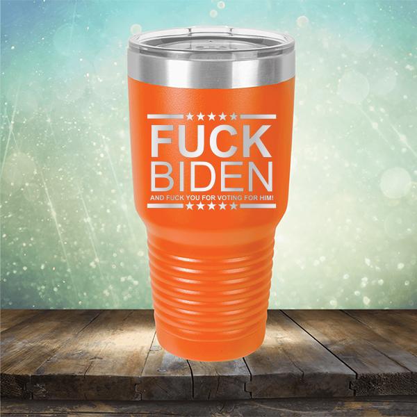 Fuck Biden And Fuck You For Voting For Him - Laser Etched Tumbler Mug