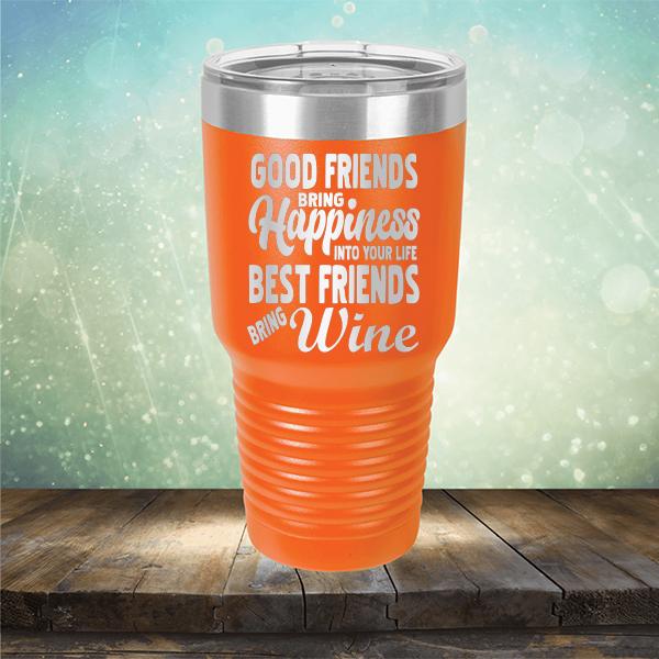 Good Friends Bring Happiness into Your Life Best Friends Bring Wine - Laser Etched Tumbler Mug