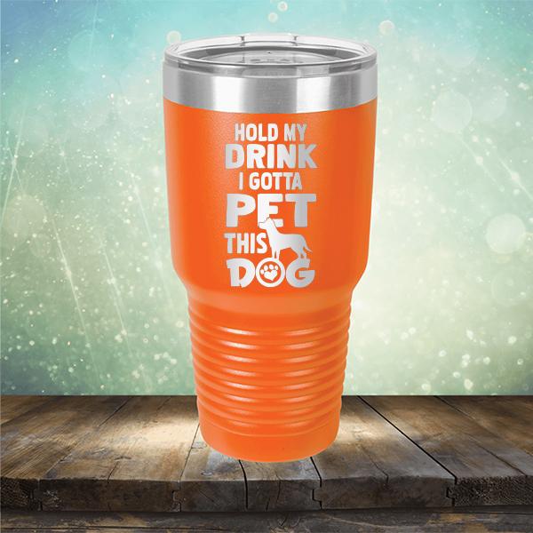 Hold My Drink I Gotta Pet This Dog - Laser Etched Tumbler Mug