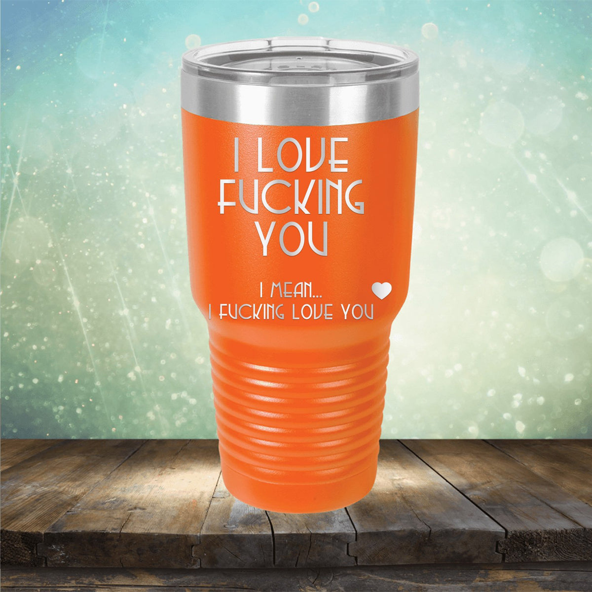 I Love Fucking You I Mean I Fucking Love You - Laser Etched Tumbler Mug