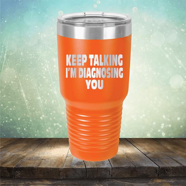 Keep Talking I'm Diagnosing You - Laser Etched Tumbler Mug