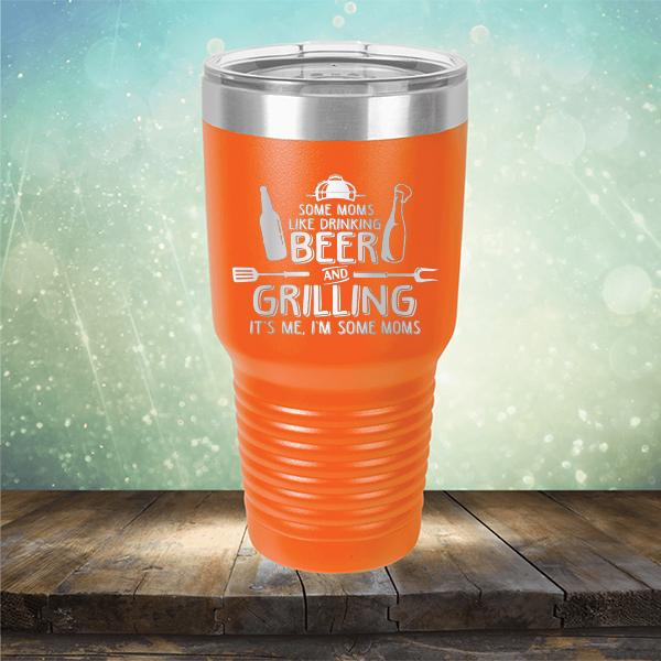 Some Moms Like Drinking Beer and Grilling It&#39;s Me, I&#39;m Some Moms - Laser Etched Tumbler Mug