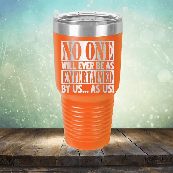 No One Will Ever Be As Entertained By Us As Us - Laser Etched Tumbler Mug