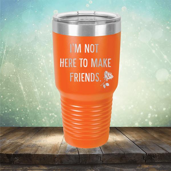 I&#39;m Not Here To Make Friends - Laser Etched Tumbler Mug