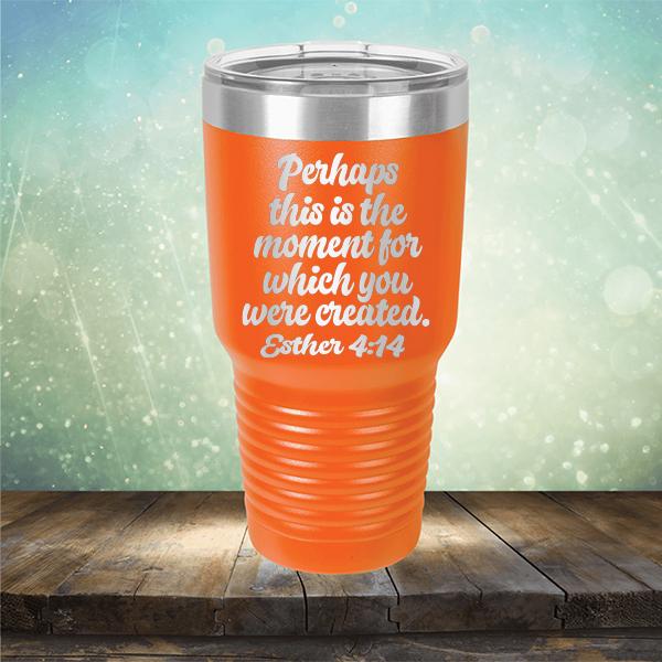 Perhaps This is The Moment For Which You Were Created. Esther 4:14 - Laser Etched Tumbler Mug