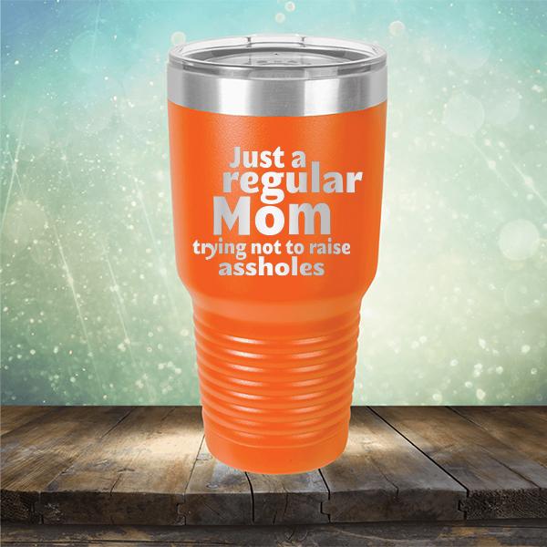 Just A Regular Mom Trying Not To Raise Assholes - Laser Etched Tumbler Mug