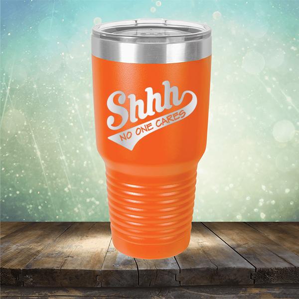 Shhh No One Cares - Laser Etched Tumbler Mug