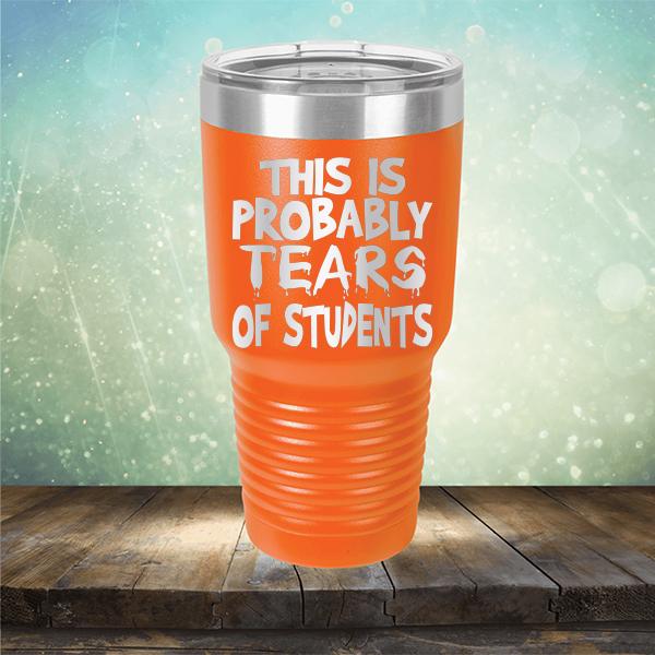 This is Probably Tears of Students - Laser Etched Tumbler Mug