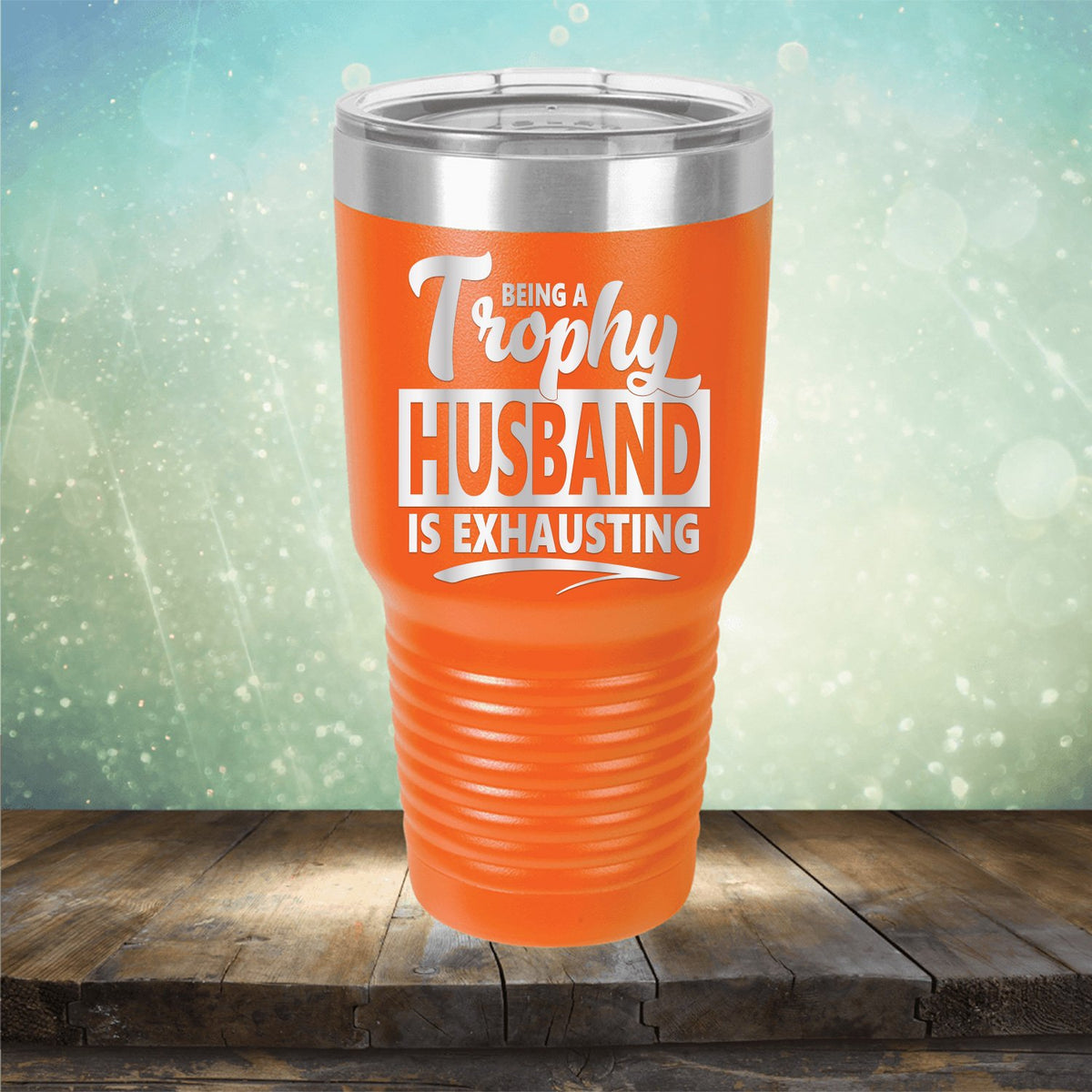 Being A Trophy Husband is Exhausting - Laser Etched Tumbler Mug