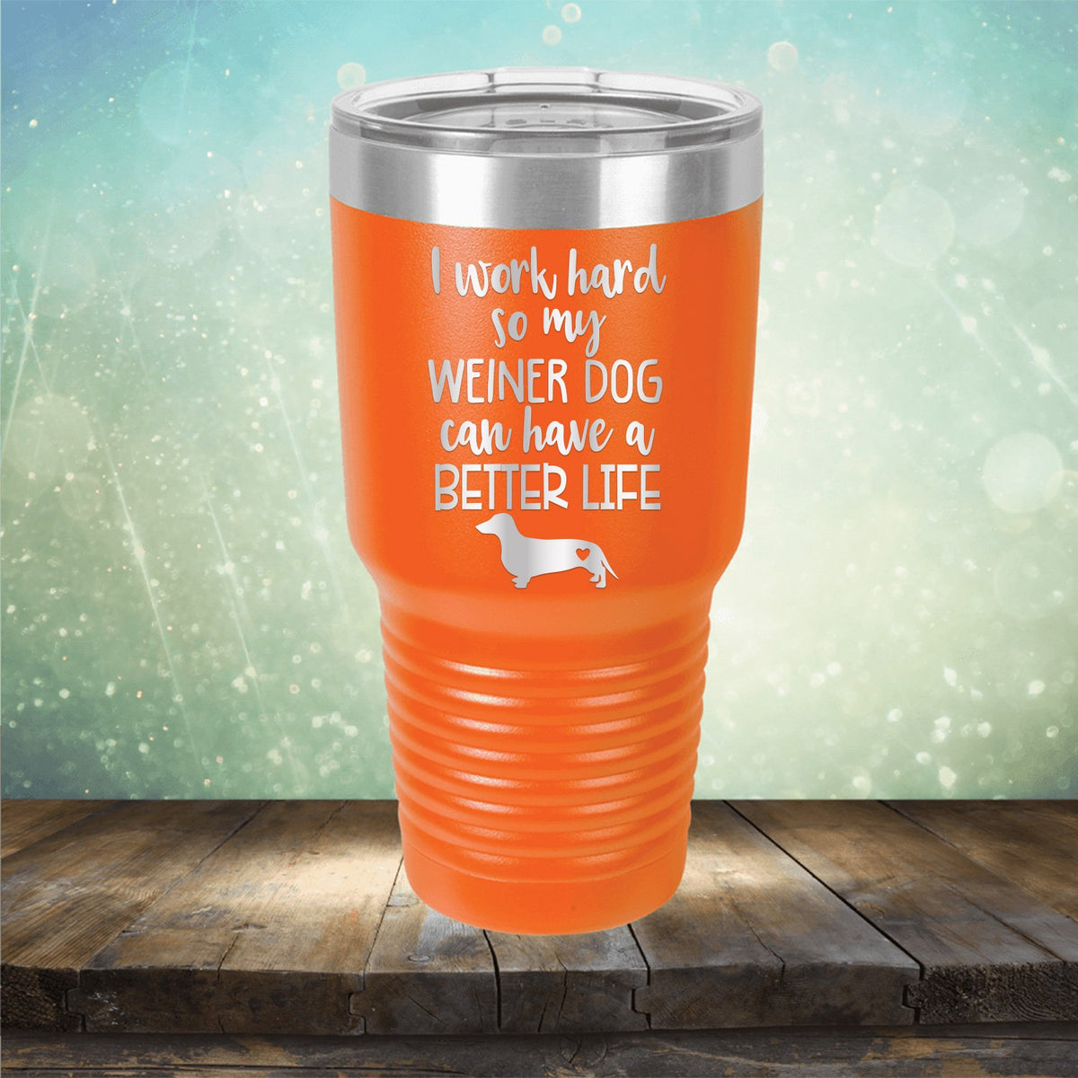 I Work Hard So My Weiner Dog Can Have A Better Life - Laser Etched Tumbler Mug