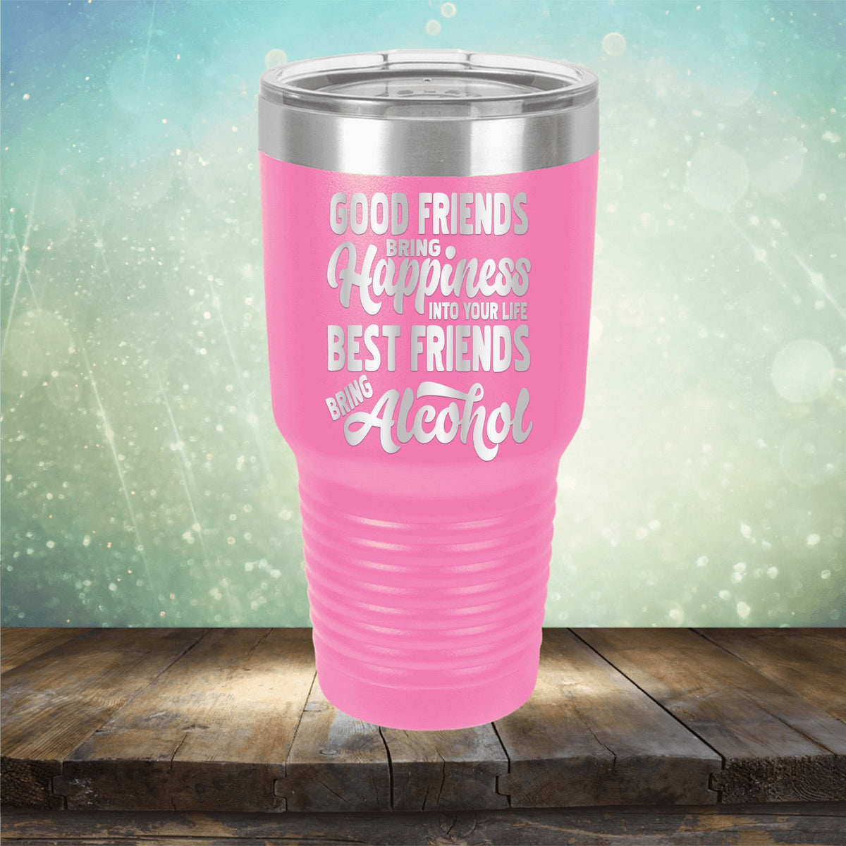 Good Friends Bring Happiness into Your Life Best Friends Bring Alcohol - Laser Etched Tumbler Mug