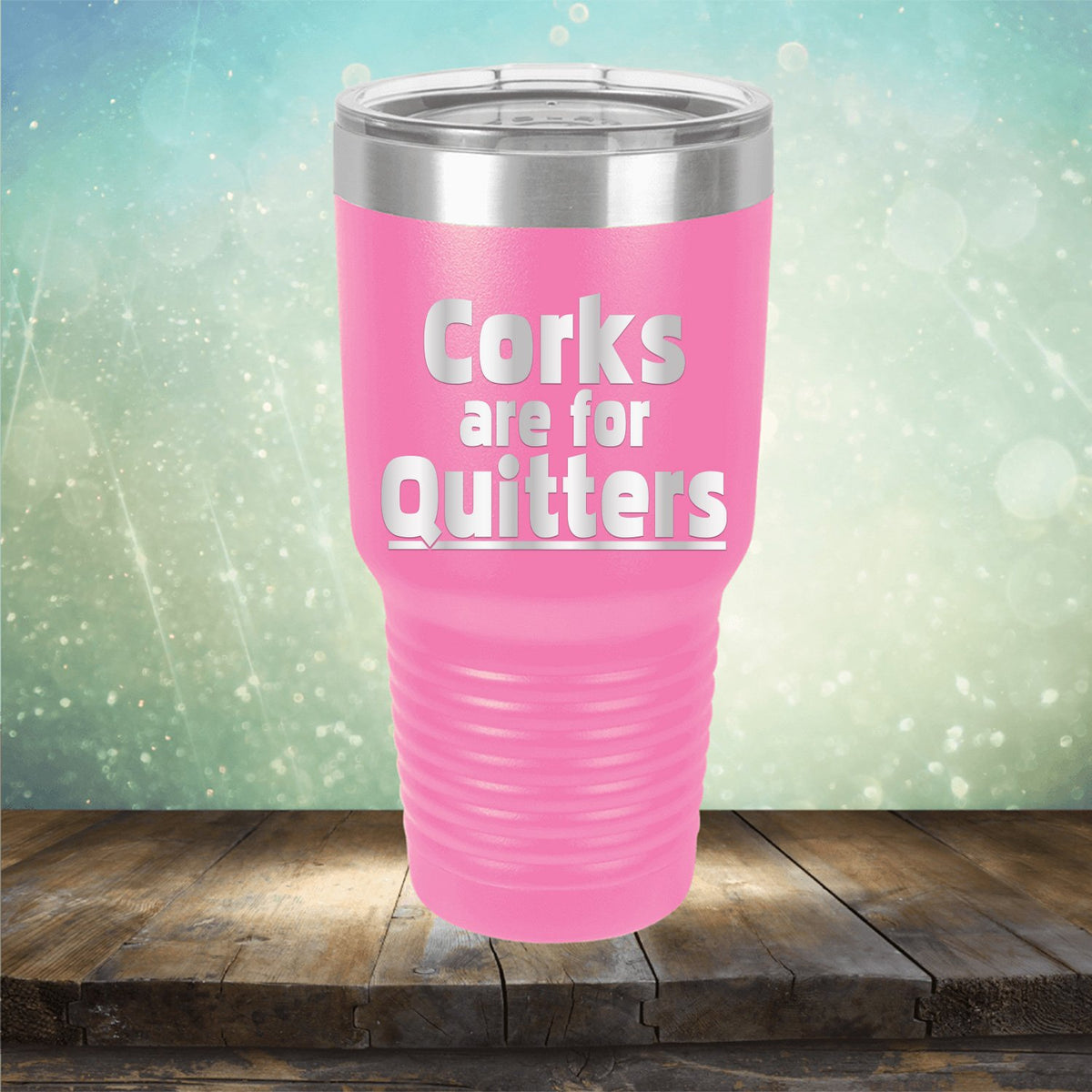 Corks Are For Quitters - Laser Etched Tumbler Mug