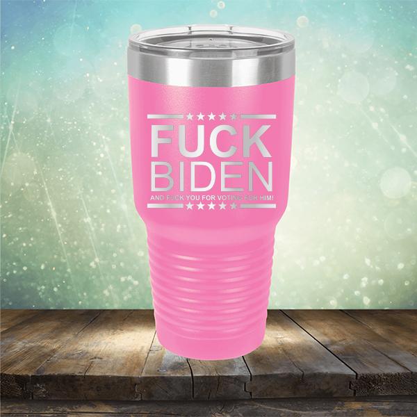 Fuck Biden And Fuck You For Voting For Him - Laser Etched Tumbler Mug