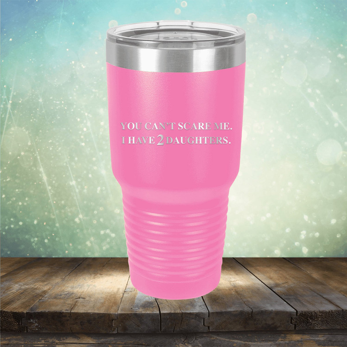 You Can&#39;t Scare Me I Have 2 Daughters - Laser Etched Tumbler Mug