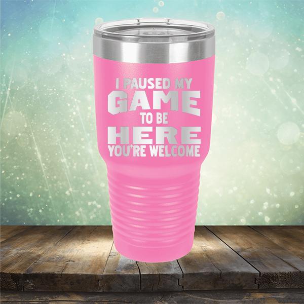 I Paused My Game To Be Here You&#39;re Welcome - Laser Etched Tumbler Mug