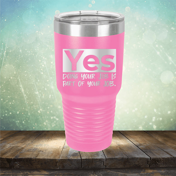 Yes Doing Your Job is Part of Your Job - Laser Etched Tumbler Mug