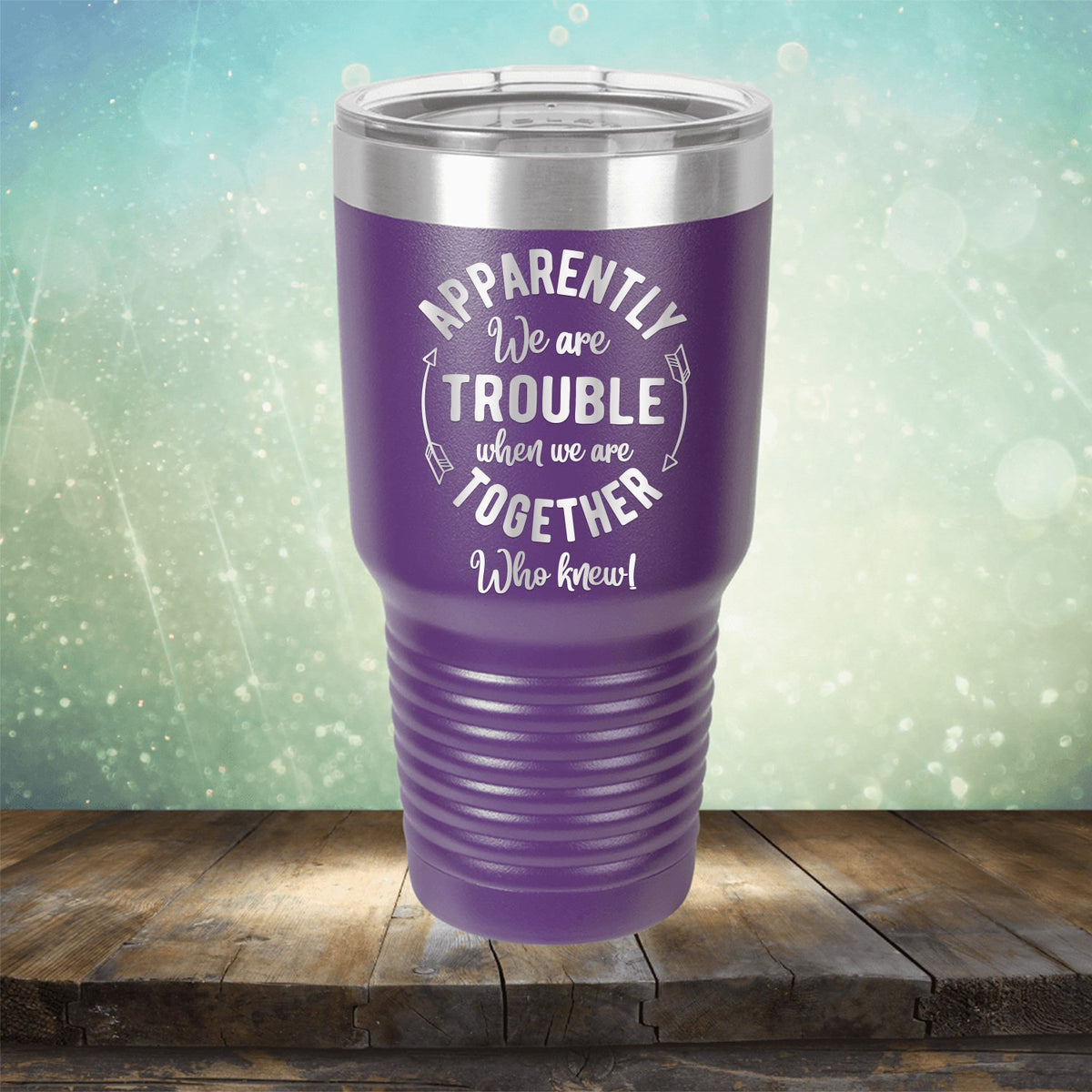 Apparently We Are Trouble When We Are Together Who Knew - Laser Etched Tumbler Mug