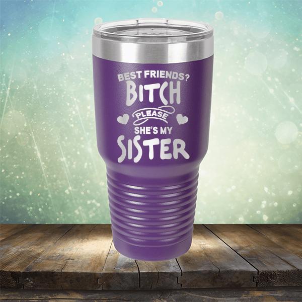 Best Friends? Bitch Please She&#39;s My Sister - Laser Etched Tumbler Mug