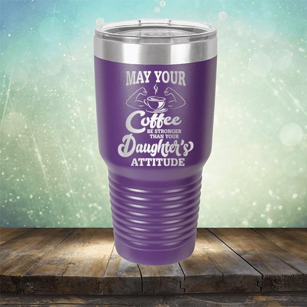 May Your Coffee Be Stronger Than Your Daughter&#39;s Attitude - Laser Etched Tumbler Mug